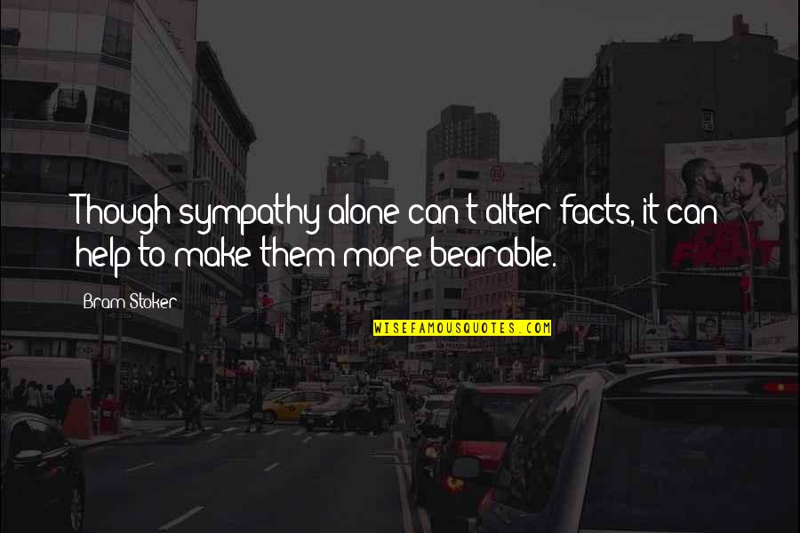 Hopsin Ill Mind Quotes By Bram Stoker: Though sympathy alone can't alter facts, it can