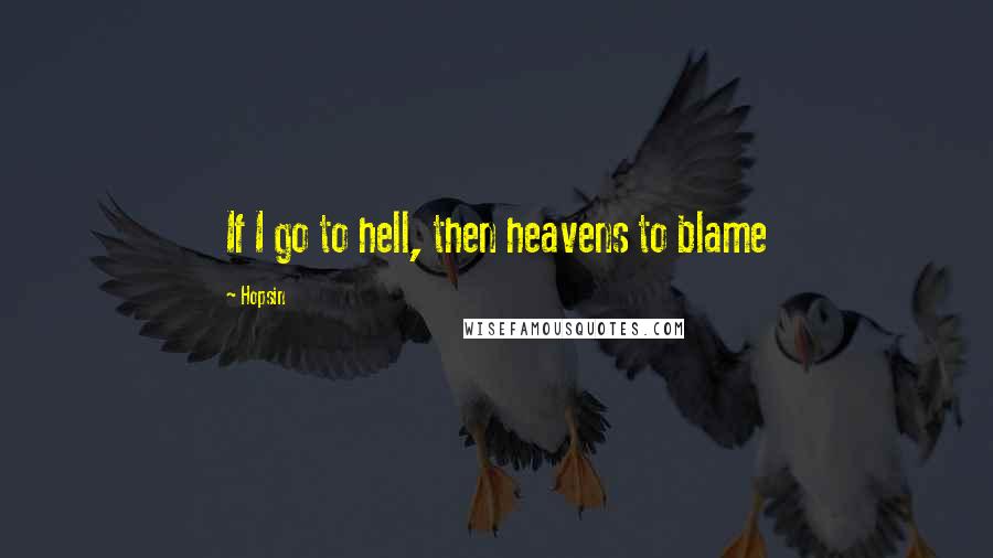Hopsin quotes: If I go to hell, then heavens to blame