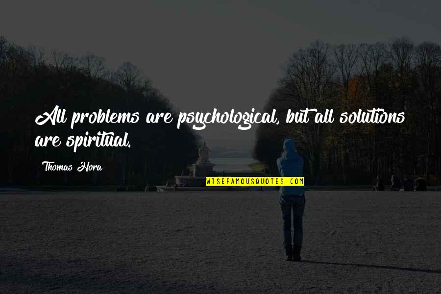 Hora Quotes By Thomas Hora: All problems are psychological, but all solutions are