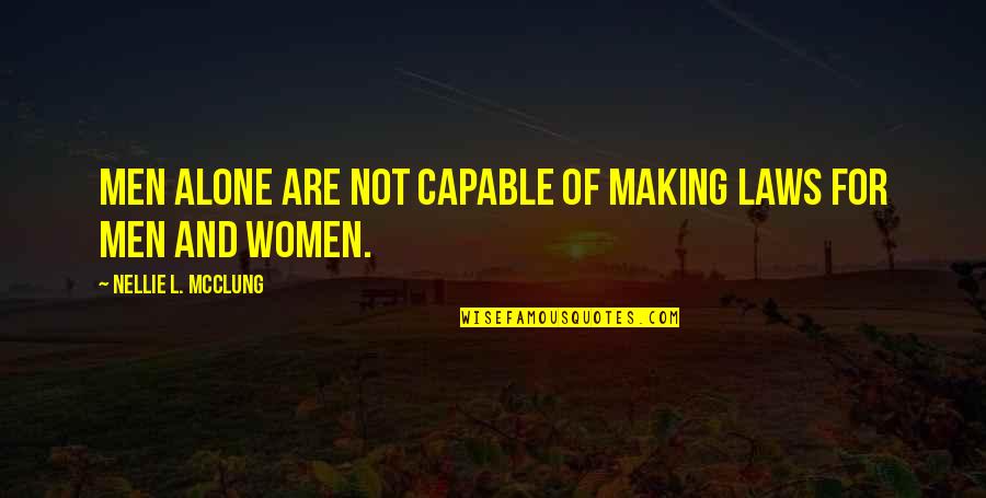 Hora Watch Quotes By Nellie L. McClung: Men alone are not capable of making laws Hora Watch Quotes By Nellie L. McClung: Men alone are not capable of making laws