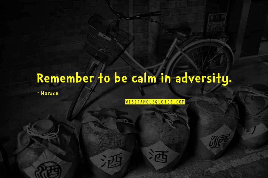 Horace Adversity Quotes By Horace: Remember to be calm in adversity.