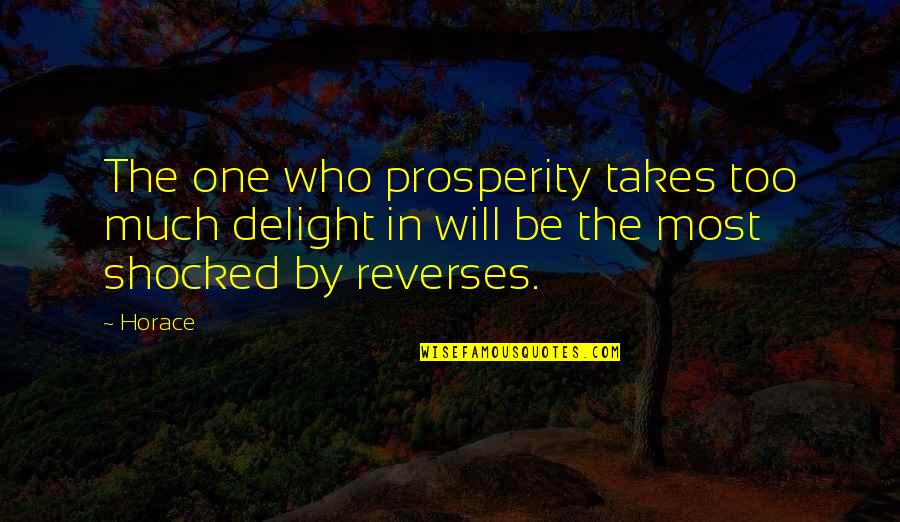 Horace Adversity Quotes By Horace: The one who prosperity takes too much delight