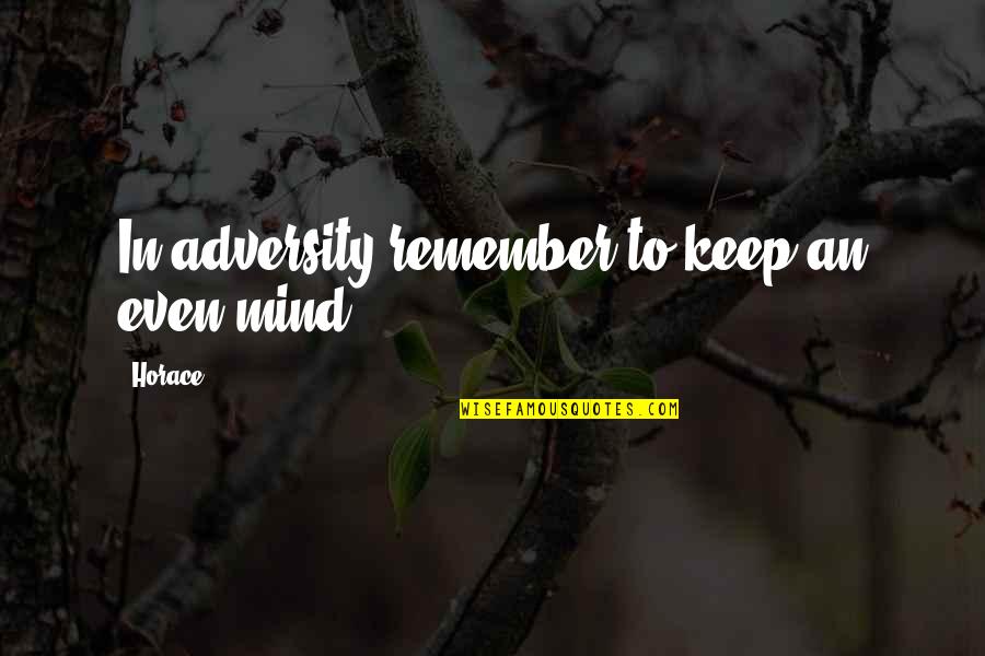 Horace Adversity Quotes By Horace: In adversity remember to keep an even mind.