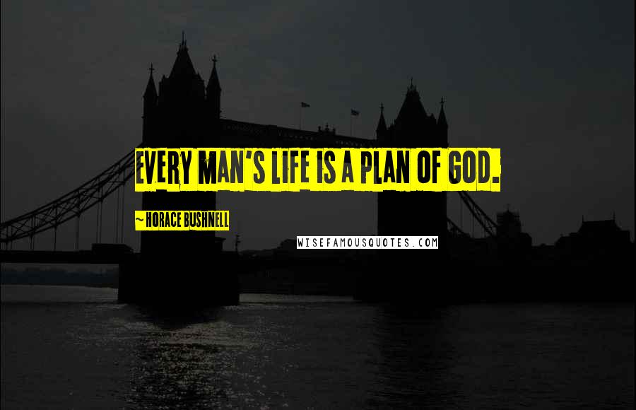 Horace Bushnell quotes: Every man's life is a plan of God.