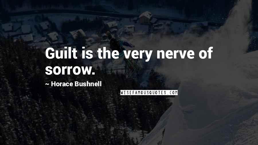 Horace Bushnell quotes: Guilt is the very nerve of sorrow.