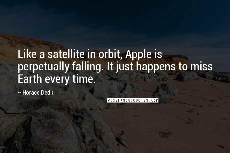 Horace Dediu quotes: Like a satellite in orbit, Apple is perpetually falling. It just happens to miss Earth every time.