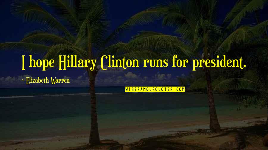 Horace Gilmer Quotes By Elizabeth Warren: I hope Hillary Clinton runs for president. Horace Gilmer Quotes By Elizabeth Warren: I hope Hillary Clinton runs for president.
