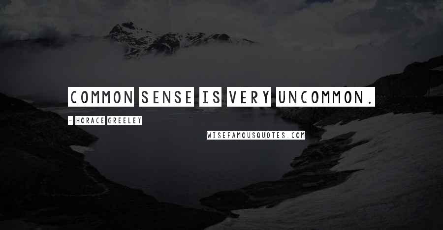 Horace Greeley quotes: Common sense is very uncommon.