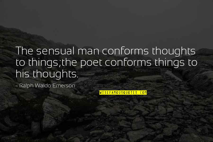 Horace Kallen Quotes By Ralph Waldo Emerson: The sensual man conforms thoughts to things;the poet