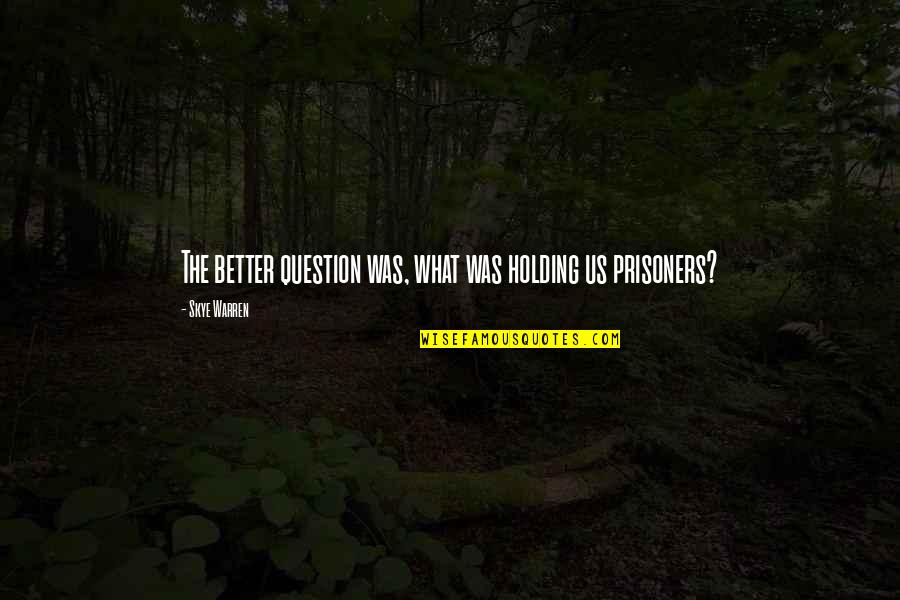 Horace Kallen Quotes By Skye Warren: The better question was, what was holding us Horace Kallen Quotes By Skye Warren: The better question was, what was holding us