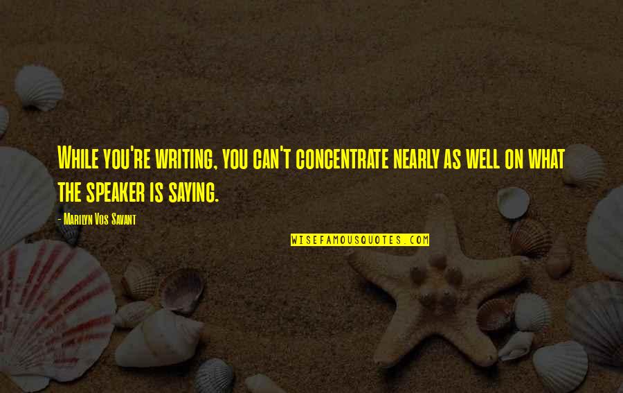 Horace Kephart Quotes By Marilyn Vos Savant: While you're writing, you can't concentrate nearly as