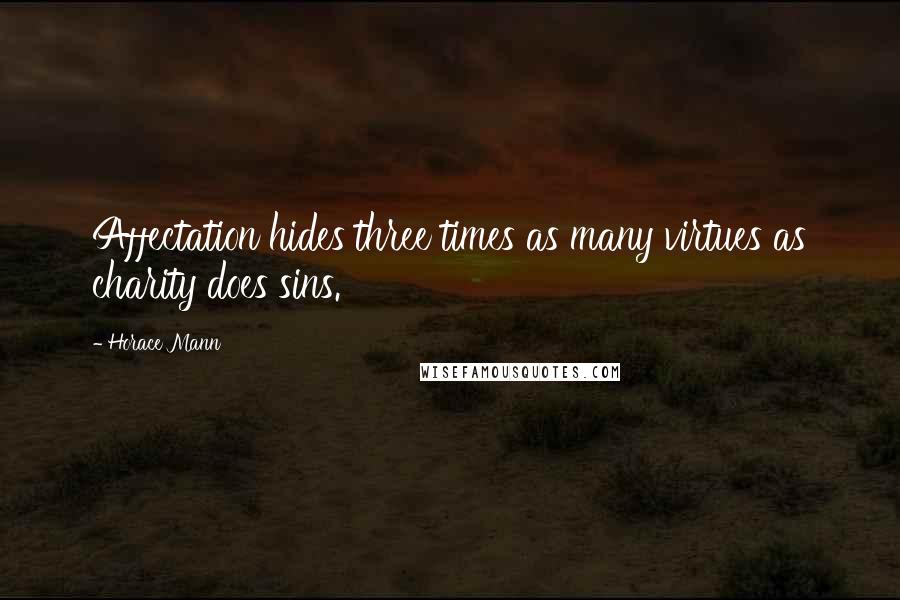 Horace Mann quotes: Affectation hides three times as many virtues as charity does sins.