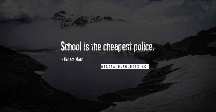 Horace Mann quotes: School is the cheapest police.