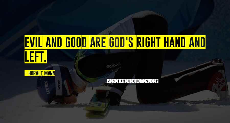 Horace Mann quotes: Evil and good are God's right hand and left.