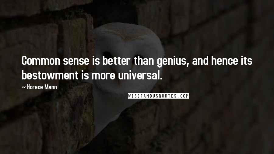 Horace Mann quotes: Common sense is better than genius, and hence its bestowment is more universal.