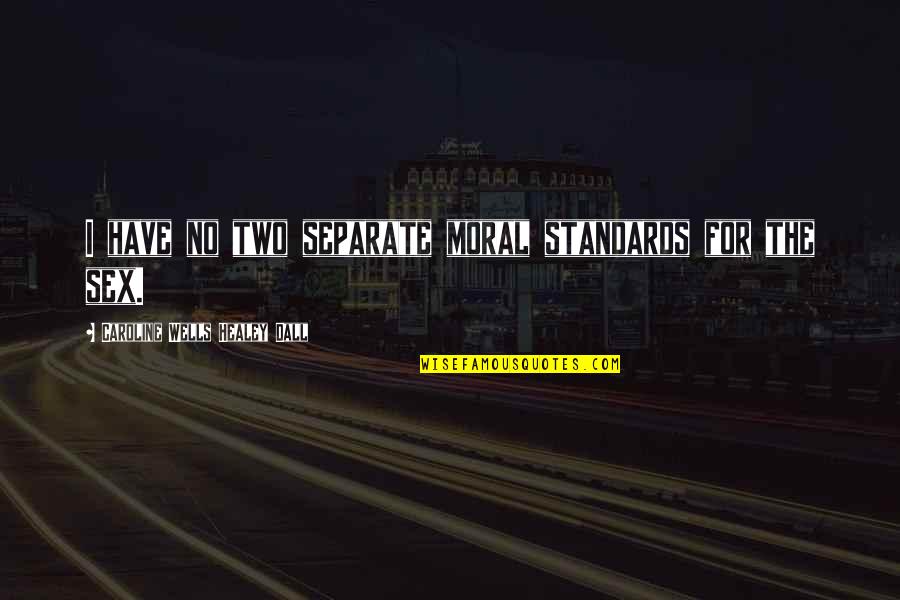 Horace Philosopher Quotes By Caroline Wells Healey Dall: I have no two separate moral standards for Horace Philosopher Quotes By Caroline Wells Healey Dall: I have no two separate moral standards for