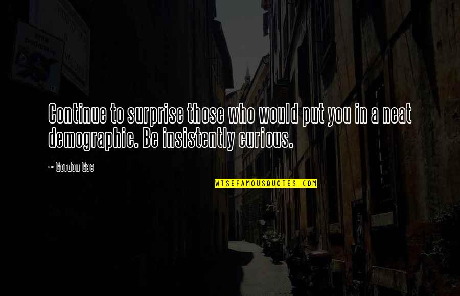 Horace Philosopher Quotes By Gordon Gee: Continue to surprise those who would put you Horace Philosopher Quotes By Gordon Gee: Continue to surprise those who would put you