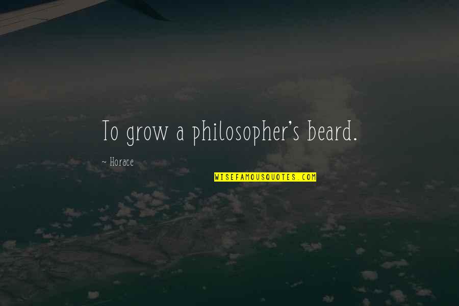 Horace Philosopher Quotes By Horace: To grow a philosopher's beard. Horace Philosopher Quotes By Horace: To grow a philosopher's beard.