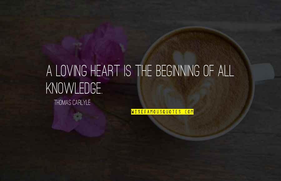 Horace Pinker Quotes By Thomas Carlyle: A loving heart is the beginning of all Horace Pinker Quotes By Thomas Carlyle: A loving heart is the beginning of all