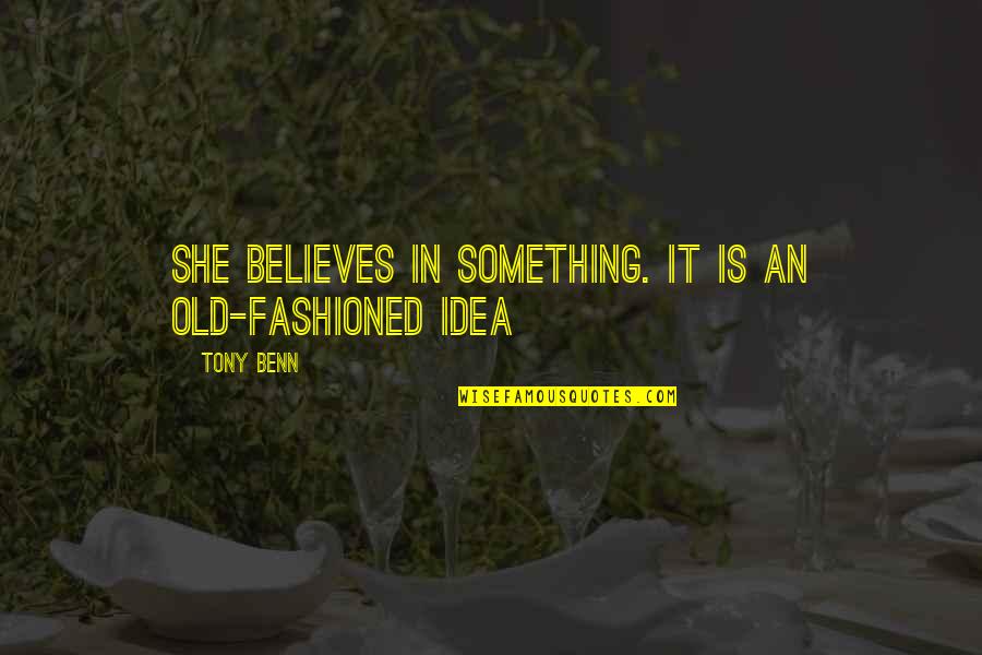 Horace Pinker Quotes By Tony Benn: She believes in something. It is an old-fashioned