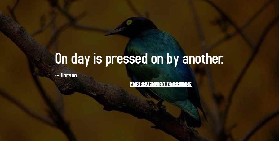 Horace quotes: On day is pressed on by another.