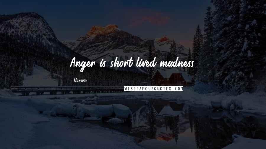 Horace quotes: Anger is short-lived madness.