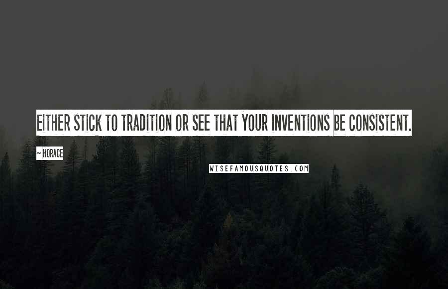 Horace quotes: Either stick to tradition or see that your inventions be consistent.