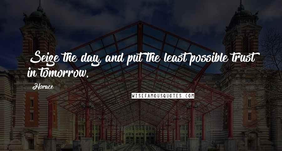 Horace quotes: Seize the day, and put the least possible trust in tomorrow.