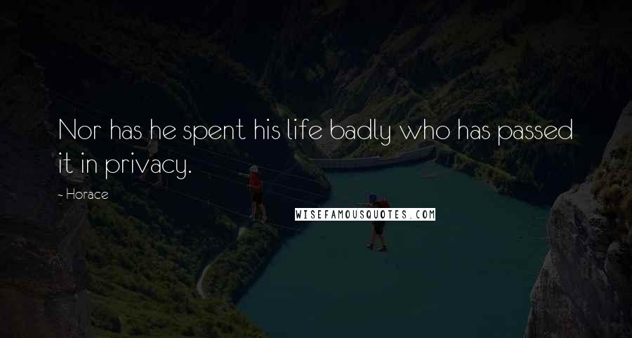 Horace quotes: Nor has he spent his life badly who has passed it in privacy.