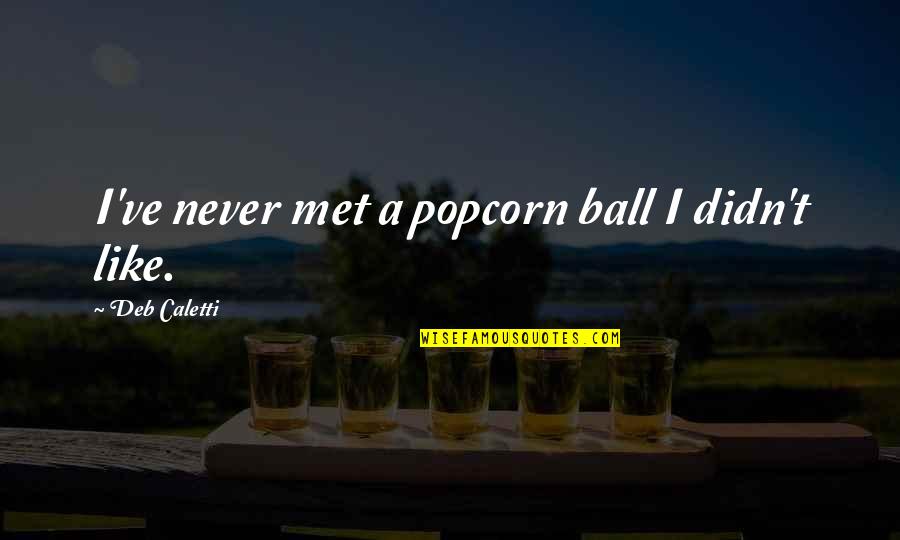 Horace Slughorn Quotes By Deb Caletti: I've never met a popcorn ball I didn't Horace Slughorn Quotes By Deb Caletti: I've never met a popcorn ball I didn't