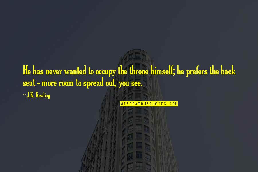 Horace Slughorn Quotes By J.K. Rowling: He has never wanted to occupy the throne Horace Slughorn Quotes By J.K. Rowling: He has never wanted to occupy the throne