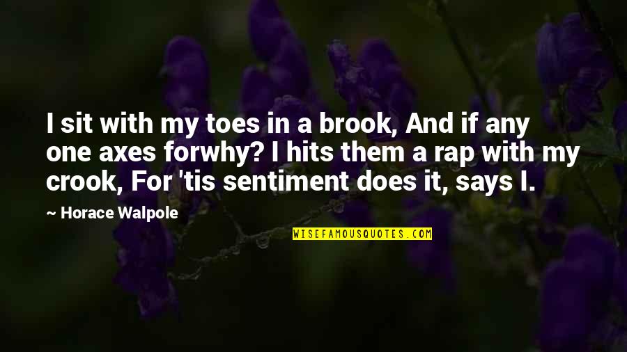 Horace Walpole Quotes By Horace Walpole: I sit with my toes in a brook,