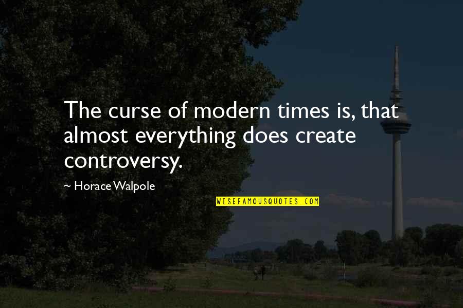 Horace Walpole Quotes By Horace Walpole: The curse of modern times is, that almost
