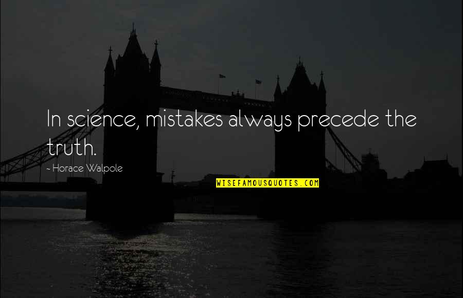 Horace Walpole Quotes By Horace Walpole: In science, mistakes always precede the truth.