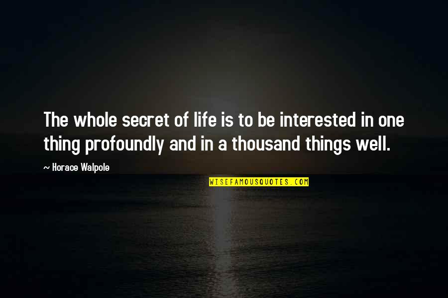 Horace Walpole Quotes By Horace Walpole: The whole secret of life is to be