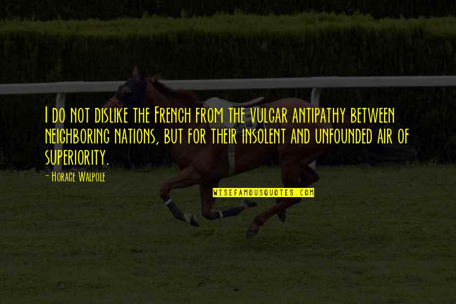 Horace Walpole Quotes By Horace Walpole: I do not dislike the French from the