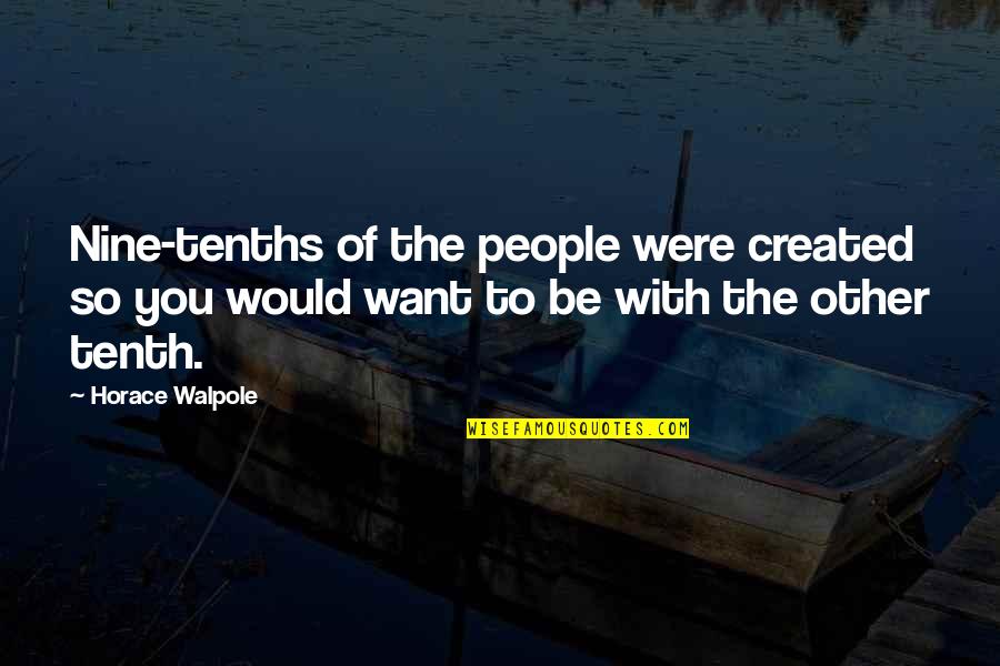 Horace Walpole Quotes By Horace Walpole: Nine-tenths of the people were created so you