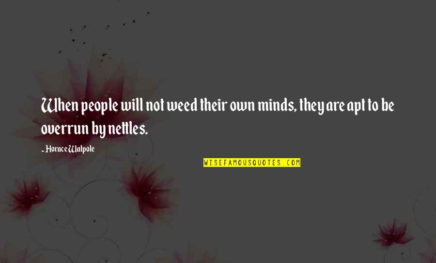 Horace Walpole Quotes By Horace Walpole: When people will not weed their own minds,