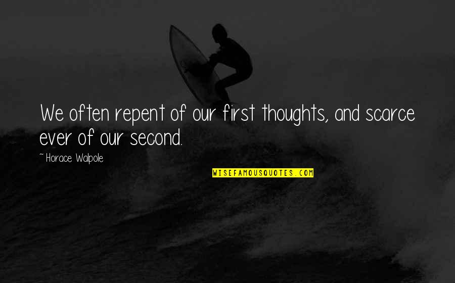 Horace Walpole Quotes By Horace Walpole: We often repent of our first thoughts, and