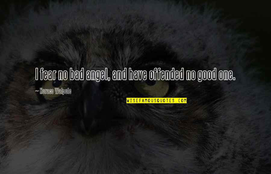 Horace Walpole Quotes By Horace Walpole: I fear no bad angel, and have offended