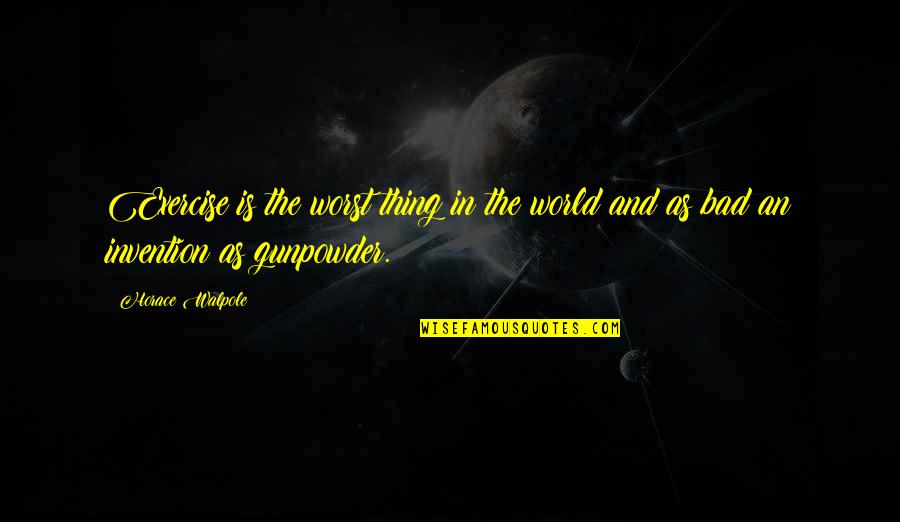 Horace Walpole Quotes By Horace Walpole: Exercise is the worst thing in the world