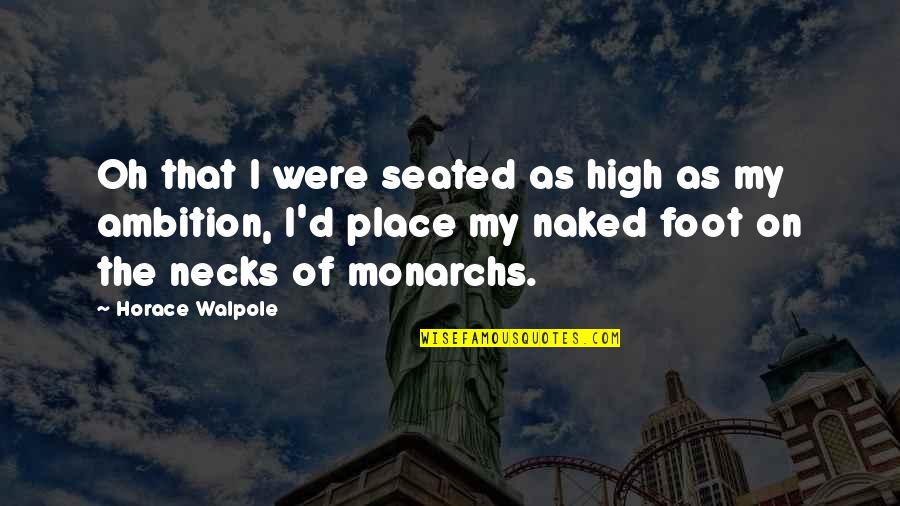 Horace Walpole Quotes By Horace Walpole: Oh that I were seated as high as