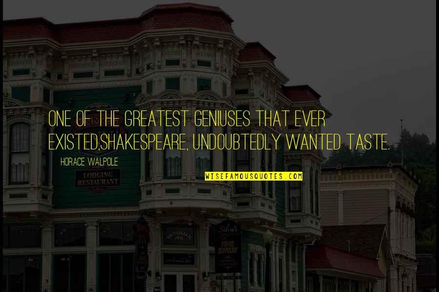 Horace Walpole Quotes By Horace Walpole: One of the greatest geniuses that ever existed,Shakespeare,
