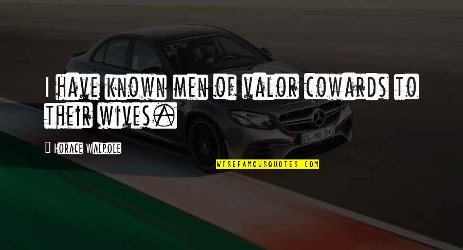 Horace Walpole Quotes By Horace Walpole: I have known men of valor cowards to