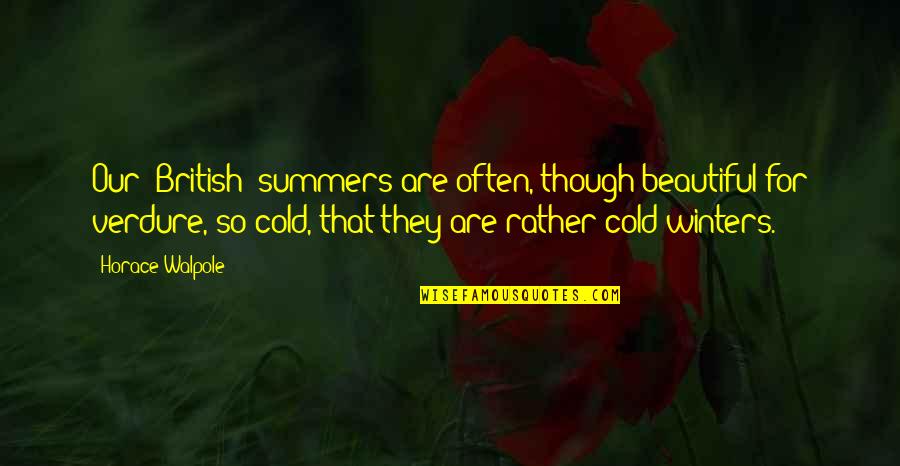 Horace Walpole Quotes By Horace Walpole: Our [British] summers are often, though beautiful for