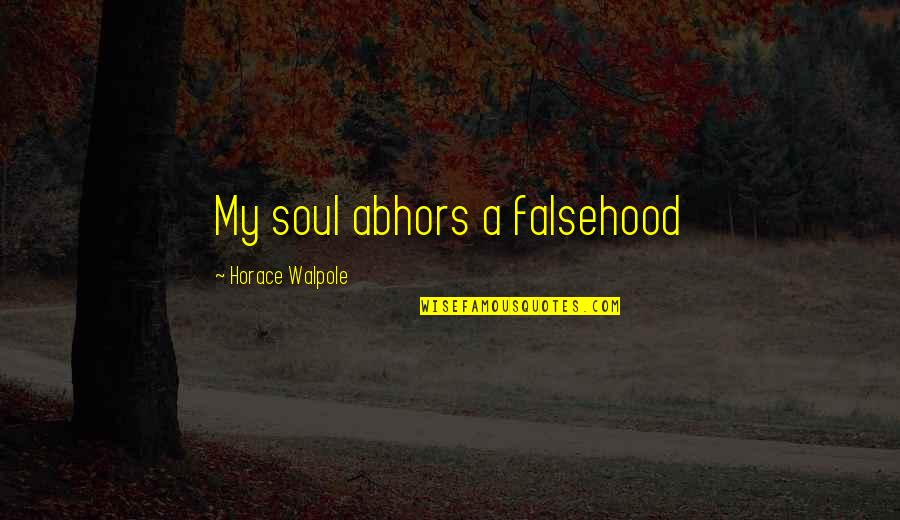 Horace Walpole Quotes By Horace Walpole: My soul abhors a falsehood
