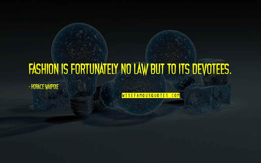 Horace Walpole Quotes By Horace Walpole: Fashion is fortunately no law but to its