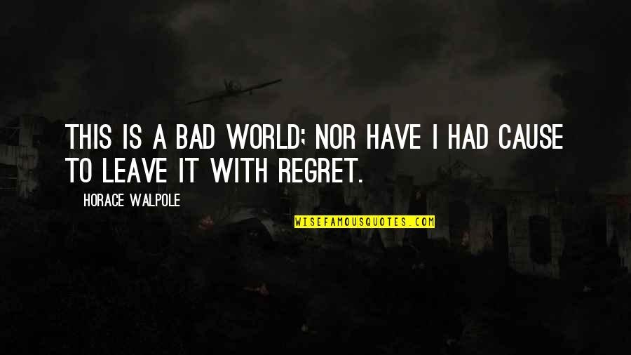 Horace Walpole Quotes By Horace Walpole: This is a bad world; nor have I