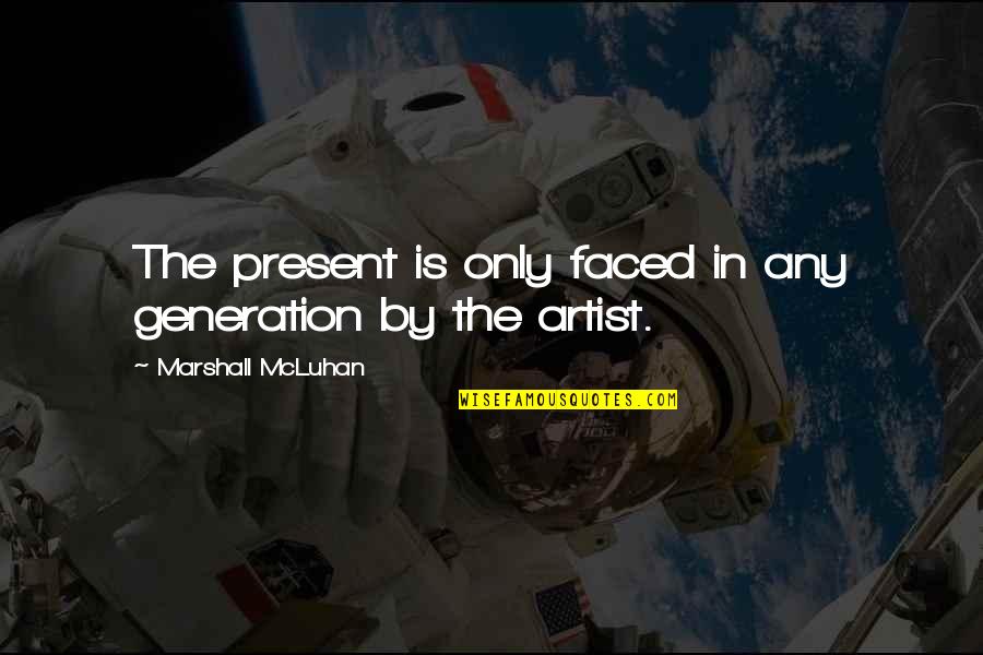 Horaces Duskywing Quotes By Marshall McLuhan: The present is only faced in any generation Horaces Duskywing Quotes By Marshall McLuhan: The present is only faced in any generation