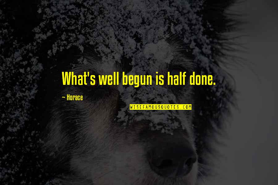 Horace's Quotes By Horace: What's well begun is half done.